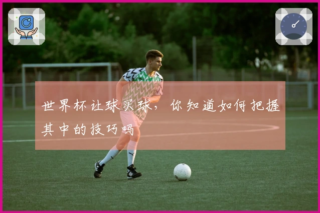 世界杯让球买球，你知道如何把握其中的技巧吗